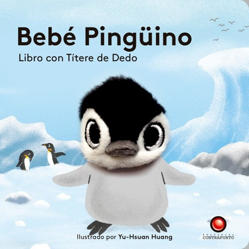 Libro Libro Con Titere De Dedo - Bebe Pinguino, De Yu-hsuan Huang. Editorial Contrapunto, Tapa Dura, Edición 1 En Español, 2019