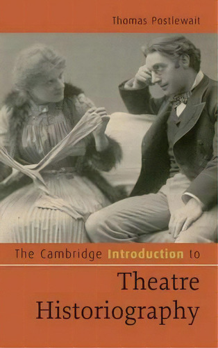 Cambridge Introductions To Literature: The Cambridge Introduction To Theatre Historiography, De Thomas Postlewait. Editorial Cambridge University Press, Tapa Dura En Inglés