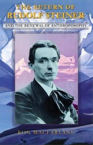 The Return Of Rudolf Steiner And The Renewal Of Anthroposophy, De Ron Macfarlane. Editorial Isbn Canada (library And Archives Canada), Tapa Blanda En Inglés