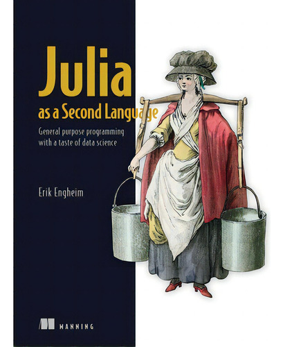 Julia As A Second Language: General Purpose Programming With A Taste Of Data Science, De Engheim, Erik. Editorial Manning Pubn, Tapa Blanda En Inglés