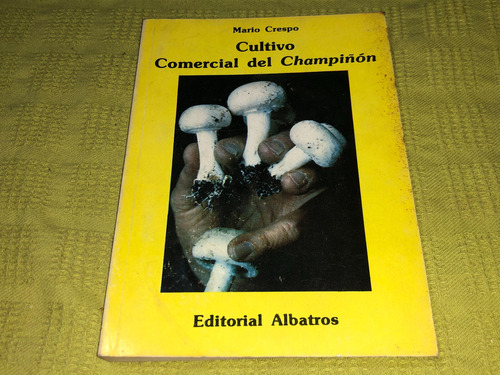 Cultivo Comercial Del Champiñón - Mario Crespo - Albatros (Usado)