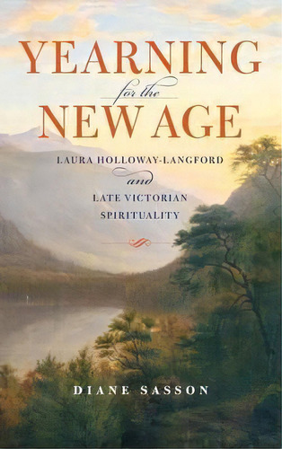 Yearning For The New Age : Laura Holloway-langford And Late Victorian Spirituality, De Sarah Diane Sasson. Editorial Indiana University Press, Tapa Dura En Inglés