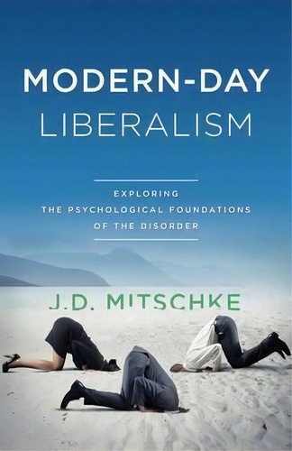 Modern-day Liberalism: Exploring The Psychological Foundations Of The Disorder, De J D Mitschke., Vol. 1. Editorial J.d. Mitschke, Tapa Blanda En Inglés