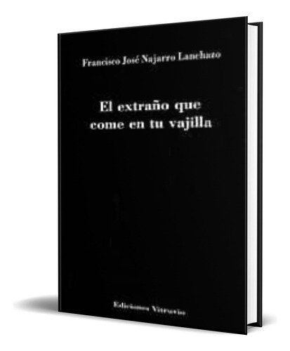 EL EXTRAÑO QUE COME EN TU VAJILLA, de FRANCISCO JOSE NAJARRO LANCHAZO. Editorial VITRUVIO, tapa blanda en español, 2012