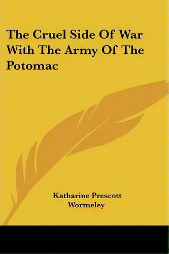 The Cruel Side Of War With The Army Of The Potomac, De Katharine Prescott Wormeley. Editorial Kessinger Publishing, Tapa Blanda En Inglés