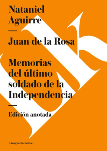 Juan De La Rosa: Memorias Del Último Soldado De La: Memorias Del Último Soldado De La Independencia, De Aguirre, Nataniel., Vol. 1. Editorial Linkgua, Tapa Blanda, Edición Edición Anotada En Español