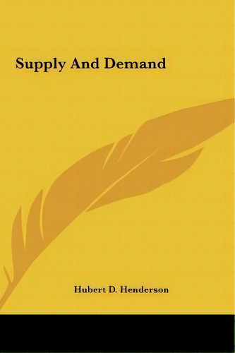 Supply And Demand, De Hubert D Henderson. Editorial Kessinger Publishing, Tapa Dura En Inglés