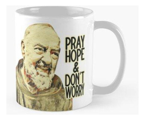 Taza ¡reza Esperanza Y No Te Preocupes! San Padre Pio Calida