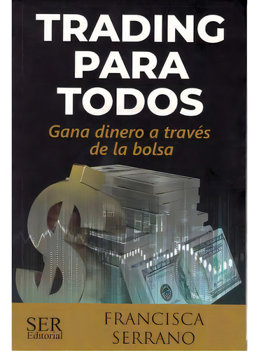 Trading Para Todos -gana Dinero A Traves De La Bolsa-, De Serrano, Francisca. Editorial Ser Editorial, Edición 1