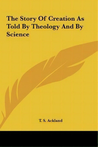 The Story Of Creation As Told By Theology And By Science, De T S Ackland. Editorial Kessinger Publishing, Tapa Dura En Inglés