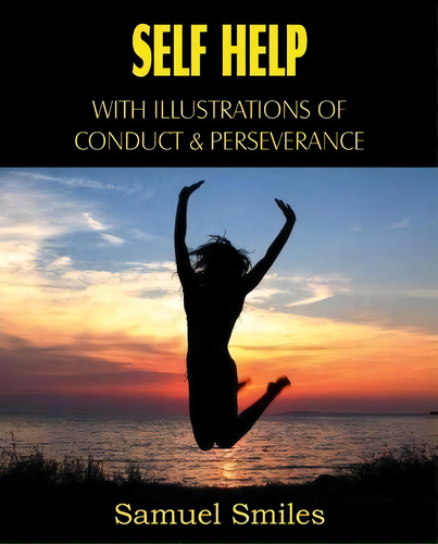 Self Help, With Illustrations Of Conduct And Perseverance, De Samuel Jr Smiles. Editorial Bottom Hill Publishing, Tapa Blanda En Inglés