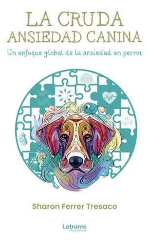 La Cruda Ansiedad Canina. Un Enfoque Global De A Ansiedad En, De Ferrer Tresaco, Sharon. Editorial Letrame, Tapa Blanda En Español, 2024