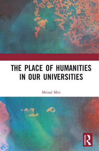 The Place Of Humanities In Our Universities, De Miri, Mrinal., Vol. 1. Editorial Routledge, Tapa Dura En Inglés