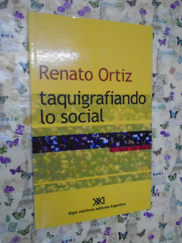 Taquigrafiando Lo Social - Renato Ortiz Ed. Siglo Xxi Nuevo!