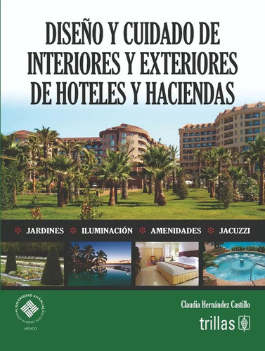 Diseño Y Cuidado De Interiores Y Exteriores De Hoteles Y Haciendas, De Hernandez Castillo, Claudia. Editorial Trillas, Tapa Blanda En Español, 2023