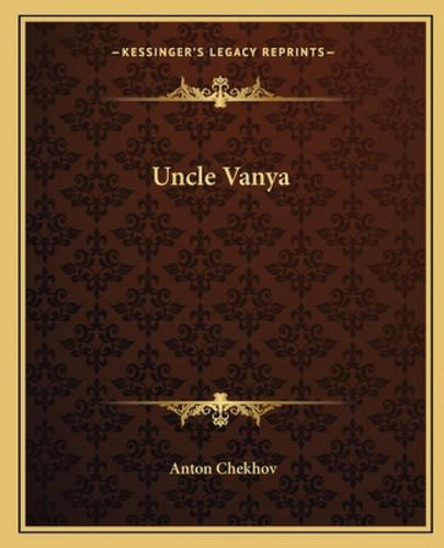 Uncle Vanya, De Chekhov, Anton Pavlovich. Kessinger's Legacy Reprints, Vol. 1. Editorial Kessinger Pub Llc, Tapa Blanda En Inglés