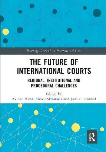 The Future Of International Courts : Regional, Institutional And Procedural Challenges, De Avidan Kent. Routledge Research In International Law, Vol. 1. Editorial Routledge, Tapa Dura En Inglés