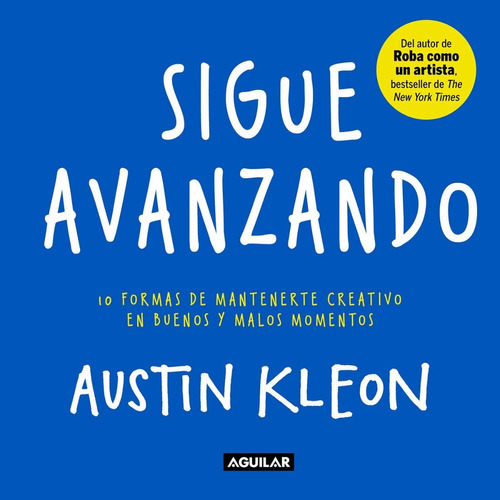 Sigue Avanzando 10 Formas Para Mantenerse Creativo En Buenos Y Malos Momentos, De Austin Kleon. Editorial Aguilar, Tapa Blanda En Español