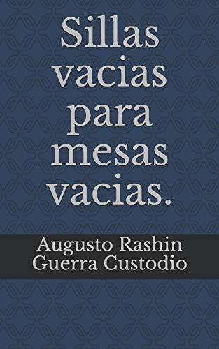 Sillas Vacias Para Mesas Vacias, De Augusto Rashin Guerra Custodio. Editorial Independently Published, Tapa Blanda En Español, 2020