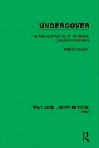 Undercover: The Men And Women Of The Special Operations Executive, De Howarth, Patrick. Editorial Routledge, Tapa Blanda En Inglés