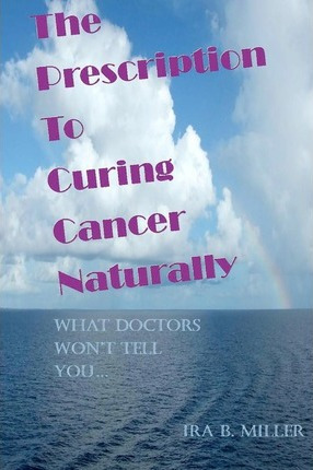 Libro The Prescription To Curing Cancer Naturally - Ira B...