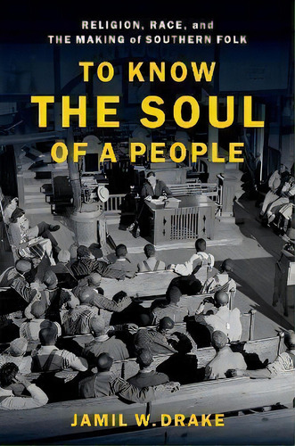 To Know The Soul Of A People : Religion, Race, And The Making Of Southern Folk, De Jamil W. Drake. Editorial Oxford University Press Inc, Tapa Blanda En Inglés