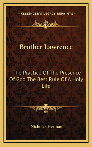 Brother Lawrence: The Practice Of The Presence Of God The Best Rule Of A Holy Life, De Herman, Nicholas. Editorial Kessinger Pub Llc, Tapa Dura En Inglés