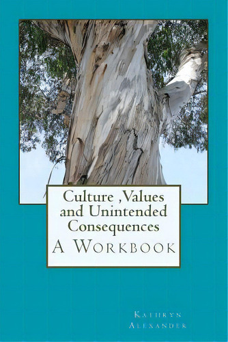 Culture Values And Unintended Consequences: A Workbook, De Alexander Ma, Kathryn. Editorial Createspace, Tapa Blanda En Inglés