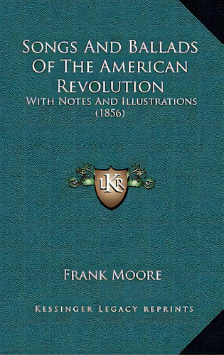 Songs And Ballads Of The American Revolution: With Notes And Illustrations (1856), De Moore, Frank. Editorial Kessinger Pub Llc, Tapa Dura En Inglés