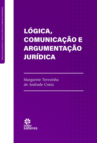 Lógica, comunicação e argumentação jurídica, de Costa, Margarete Terezinha de Andrade. Editorial Editora Intersaberes Ltda., capa mole em português, 2021