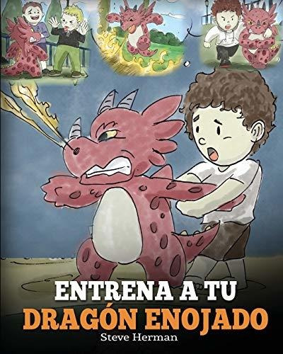 Entrena A Tu Dragon Enojado Enseña A Tu Dragon A Ser Pacie, De Herman, Steve. Editorial Dg Books Publishing, Tapa Blanda En Español, 2018