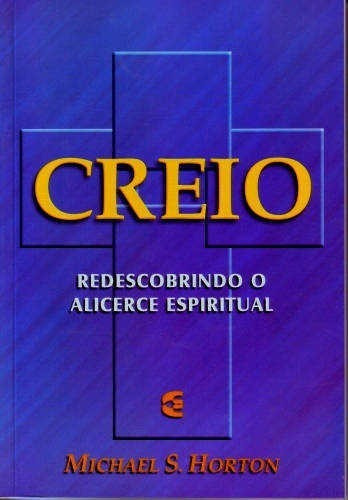 Creio: Redescobrindo O Alicerce Espiritual, De Michael Horton. Michael Horton Editorial Cultura Cristã, Capa Mole, Edição 1 Em Português, 2000