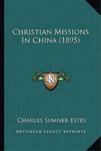 Christian Missions In China (1895), De Estes, Charles Sumner. Editorial Kessinger Pub Llc, Tapa Blanda En Inglés