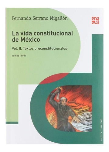 La Vida Constitucional De México. Vol. Ii. Textos Preconstitucionales, Tomos Iii Y Iv, De Serrano Migallón Fernando. Editorial Fondo De Cultura Económica, Tapa Blanda, Edición 1 En Español, 2009