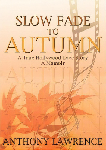 Slow Fade To Autumn: A True Hollywood Love Story - A Memoir, De Anthony Lawrence., Vol. 1. Editorial Authorhouse, Tapa Blanda En Inglés