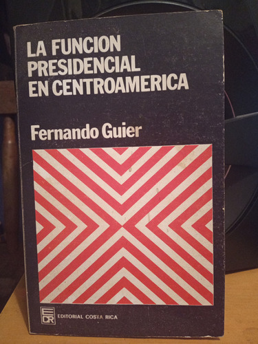 La Función Presidencial En Centroamérica. Fernando Guier