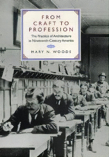 From Craft To Profession : The Practice Of Architecture In, De Mary N. Woods. Editorial University Of California Press En Inglés
