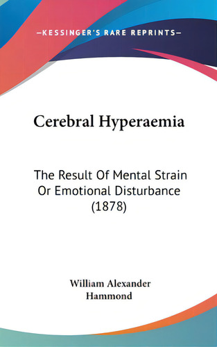Cerebral Hyperaemia: The Result Of Mental Strain Or Emotional Disturbance (1878), De Hammond, William Alexander. Editorial Kessinger Pub Llc, Tapa Dura En Inglés
