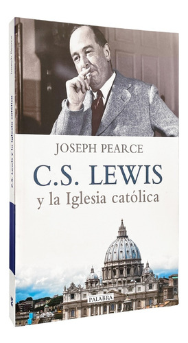 C.s. Lewis Y La Iglesia Católica - Joseph Pearce