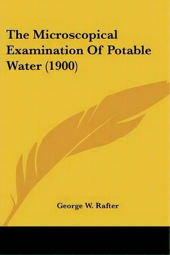 The Microscopical Examination Of Potable Water (1900), De George W Rafter. Editorial Kessinger Publishing, Tapa Blanda En Inglés