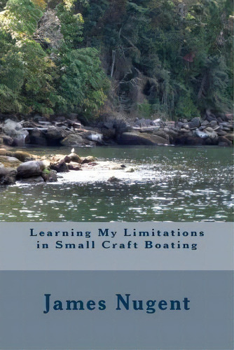 Learning My Limits In Small Craft Boating, De James Nugent. Editorial Createspace Independent Publishing Platform, Tapa Blanda En Inglés
