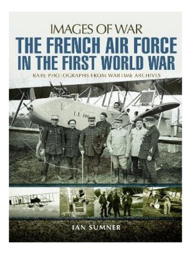 The French Air Force In The First World War - Ian Sumn. Eb19