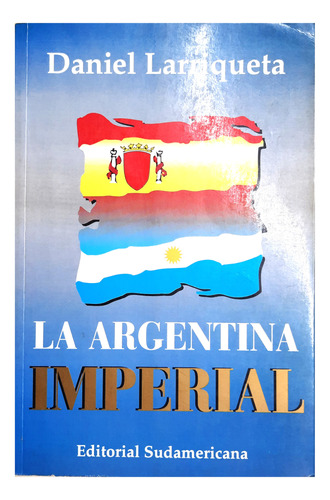 La Argentina Imperial - Daniel Larriqueta ( Historia Ensayo 