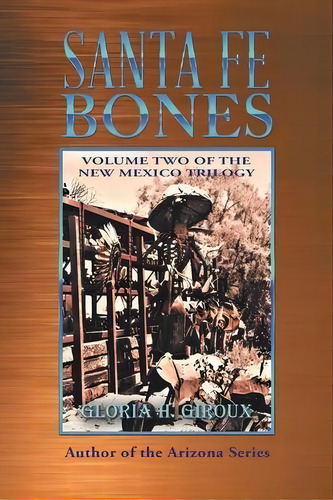 Santa Fe Bones : Volume Two Of The New Mexico Trilogy, De Gloria H Giroux. Editorial Iuniverse, Tapa Blanda En Inglés