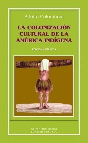 Colonización Cultural De La América Indígena Colombres (col)