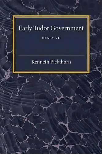 Early Tudor Government: Henry Vii Volume 1, De Kenneth Pickthorn. Editorial Cambridge University Press, Tapa Blanda En Inglés