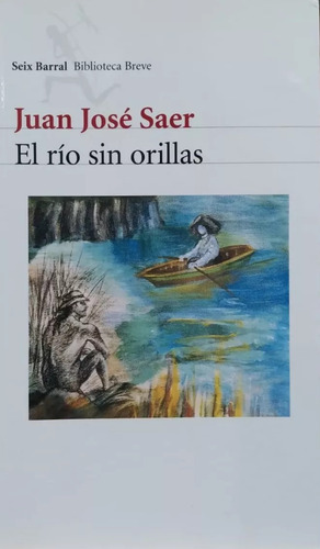 El Río Sin Orillas, Juan José Saer. Ed. Seix Barral