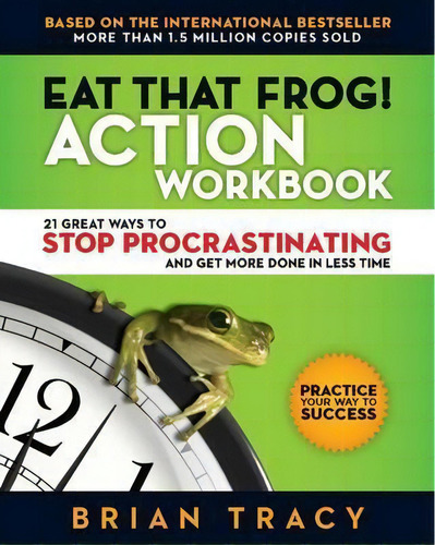 Eat That Frog! The Workbook: 21 Great Ways To Stop Procrastinating And Get More Done In Less Time, De Tracy., Vol. 1. Editorial Gardners, Tapa Blanda En Inglés