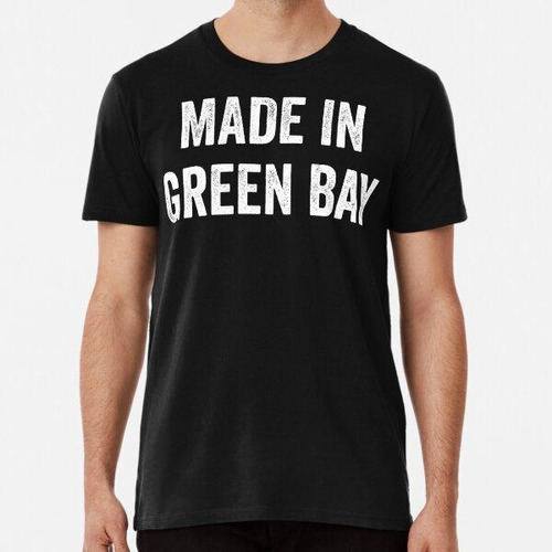 Remera Made In Green Bay, From Green Bay City Algodon Premiu