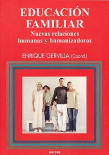 Educacion Familiar: Nuevas Relaciones Humanas Y Humanizadoras, De Enrique Gervilla. Editorial Narcea En Español